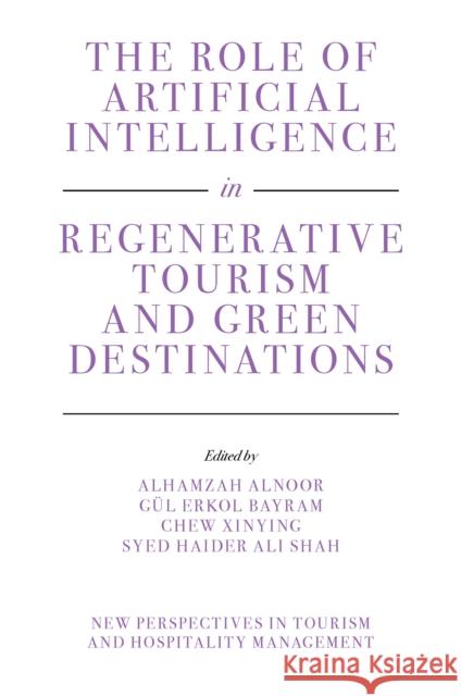The Role of Artificial Intelligence in Regenerative Tourism and Green Destinations Alhamzah Alnoor G?l Erkol Bayram Chew Xinying 9781837537471 Emerald Publishing Limited