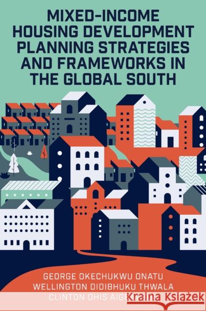 Mixed-Income Housing Development Planning Strategies and Frameworks in the Global South  9781837538157 