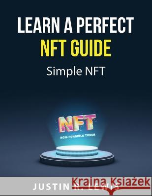 Learn a perfect NFT guide: Simple NFT Justin R Lewis 9781837550487