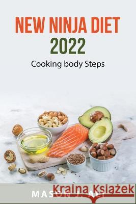 New ninja diet 2022: Cooking body Steps Mason J Ali 9781837550579 Mason J. Ali