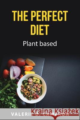 The perfect diet: Plant based Valerie D Cameron 9781837551057 Valerie D. Cameron