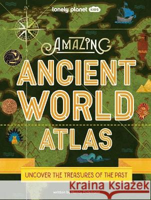 Lonely Planet Kids Amazing Ancient World Atlas 1 1 Nancy Dickmann 9781837580644 Lonely Planet