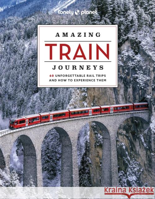 Lonely Planet Amazing Train Journeys Lonely Planet 9781837581726 Lonely Planet Global Limited