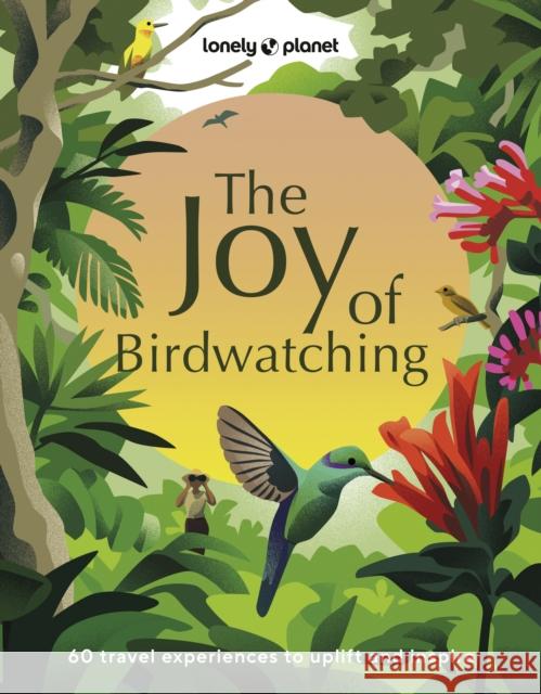 Lonely Planet The Joy of Birdwatching Tenijah Hamilton 9781837582655 Lonely Planet Global Limited