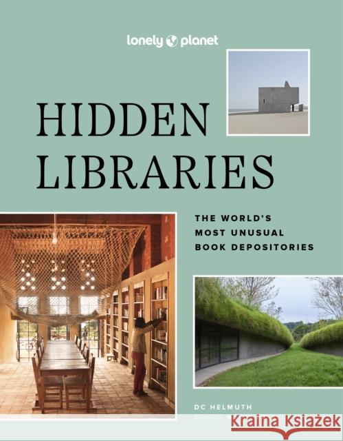 Lonely Planet Hidden Libraries: The World’s Most Unusual Book Depositories Nancy Pearl 9781837582723