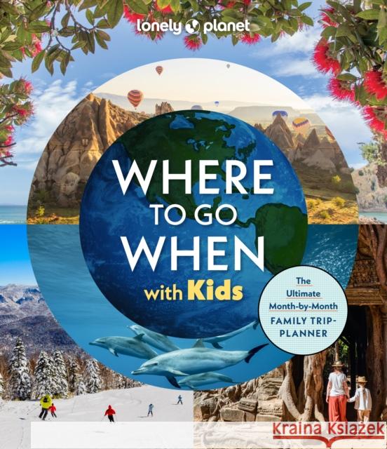 Lonely Planet Where To Go When With Kids Lonely Planet 9781837585786 Lonely Planet