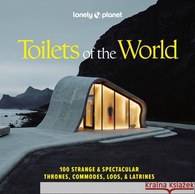Lonely Planet Toilets of the World: 100 Strange and Spectacular Thrones, Commodes, Loos, and Latrines Lonely Planet 9781837585847 Lonely Planet