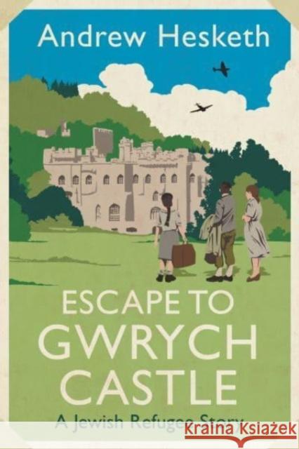 Escape to Gwrych Castle: A Jewish Refugee Story Andrew Hesketh 9781837600069 University of Wales Press