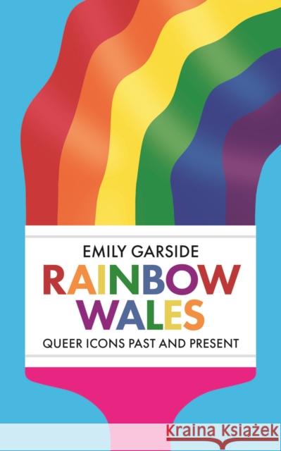 Rainbow Wales: Queer icons past and present Emily Garside 9781837600342
