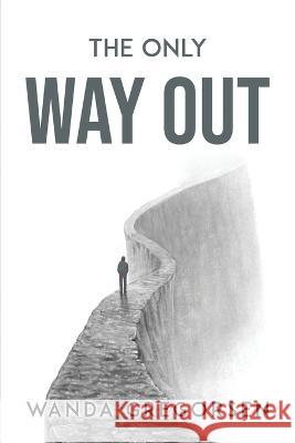 The Only Way Out Wanda Gregorsen 9781837612796 Wanda Gregorsen