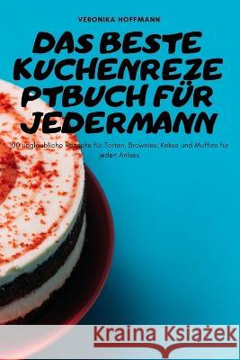 Das Beste Kuchenrezeptbuch Für Jedermann Veronika Hoffmann 9781837620005