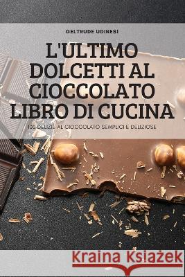 L'Ultimo Dolcetti Al Cioccolato Libro Di Cucina Geltrude Udinesi 9781837620210 Geltrude Udinesi