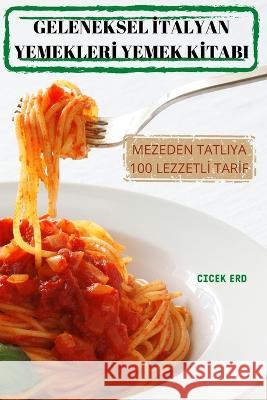 Geleneksel İtalyan Yemeklerİ Yemek Kİtabi Cicek Erd 9781837620494