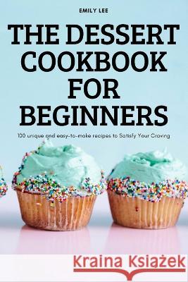 The Dessert Cookbook for Beginners Emily Lee 9781837621224