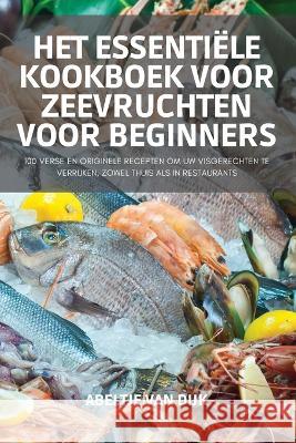 Het Essentiële Kookboek Voor Zeevruchten Voor Beginners Abeltje Van Dijk 9781837624805 Abeltje Van Dijk