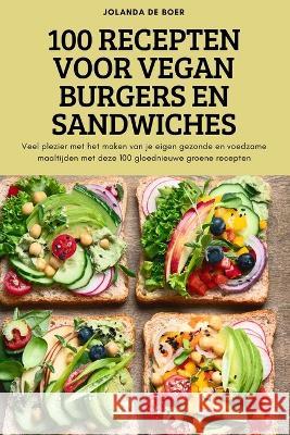 100 Recepten Voor Vegan Burgers En Sandwiches Jolanda de Boer 9781837625697 Jolanda de Boer