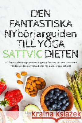 DEN FANTASTISKA NYbörjarguiden TILL YOGA SATTVIC DIETEN Liselotte Eriksson 9781837626021