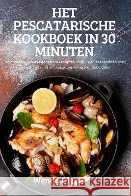 Het Pescatarische Kookboek in 30 Minuten Wendy Oleg 9781837626205