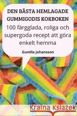 Den Bästa Hemlagade Gummigodis Kokboken Gunilla Johansson 9781837626533 Gunilla Johansson