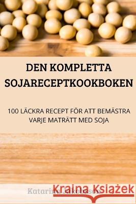 Den Kompletta Sojareceptkookboken Katarina Jakobsson 9781837628926