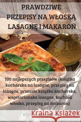 Prawdziwe Przepisy Na WloskĄ LasagnĘ I Makaron Klara Szczepańska 9781837628957 Klara Szczepańska