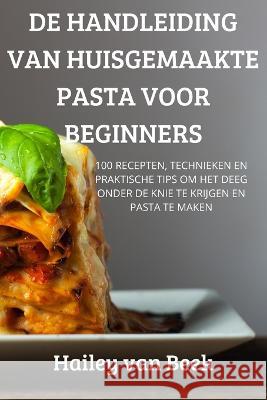 de Handleiding Van Huisgemaakte Pasta Voor Beginners Hailey Van Beek 9781837628988 Hailey Van Beek