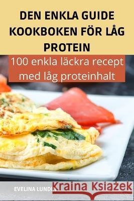 Den Enkla Guide Kookboken För Låg Protein Evelina Lundin 9781837629275