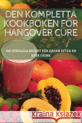 Den Kompletta Kookboken För Hangover Cure Emilia Abrahamsson 9781837629657 Emilia Abrahamsson