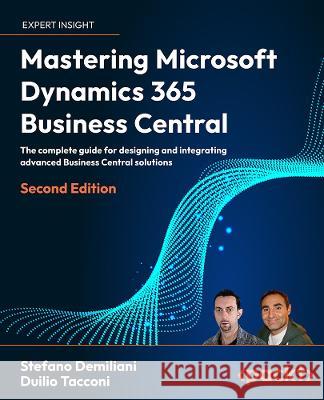 Mastering Microsoft Dynamics 365 Business Central - Second Edition: The complete guide for designing and integrating advanced Business Central solutio Stefano Demiliani Duilio Tacconi 9781837630646 Packt Publishing