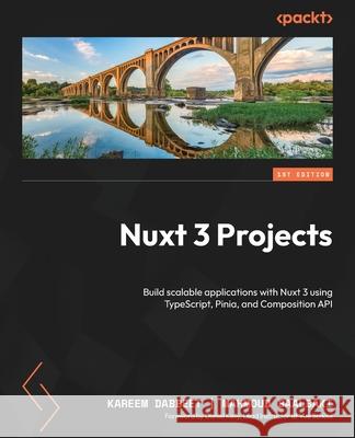 Nuxt 3 Projects: Build scalable applications with Nuxt 3 using TypeScript, Pinia, and Composition API Kareem Dabbeet Mahmoud Baalbaki 9781837632541 Packt Publishing