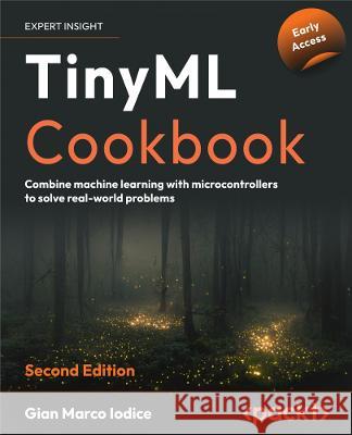 TinyML Cookbook - Second Edition: Combine machine learning with microcontrollers to solve real-world problems Gian Marco Iodice 9781837637362 Packt Publishing