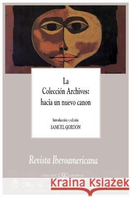 Revista Iberoamericana: La Colecci?n Archivos: Hacia Un Nuevo Canon Samuel Gordon 9781837643868 Instituto Internacional de Literatura Iberoam