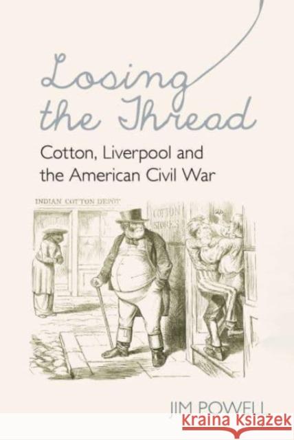 Losing the Thread: Cotton, Liverpool and the American Civil War Powell 9781837644346