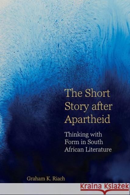 The Short Story after Apartheid Graham K. Riach 9781837644704