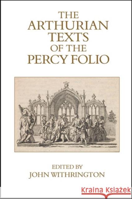 The Arthurian Texts of the Percy Folio  9781837645091 Liverpool University Press