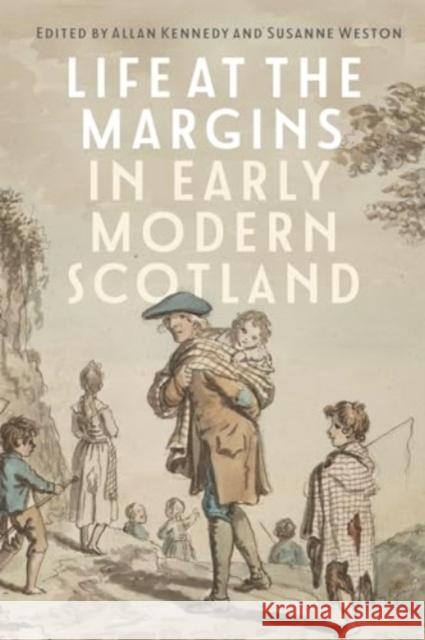 Life at the Margins in Early Modern Scotland Allan Kennedy Susanne Weston 9781837650231
