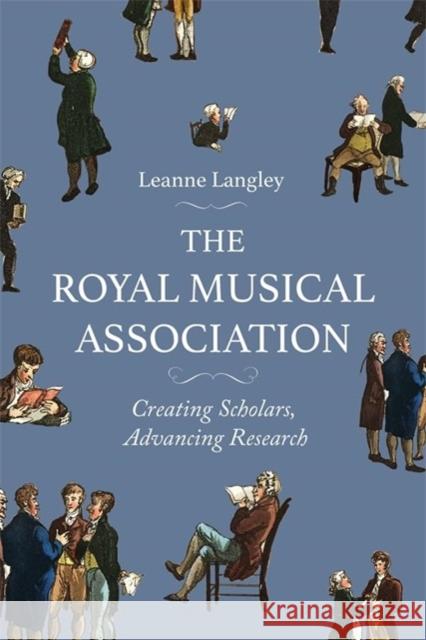 The Royal Musical Association: Creating Scholars, Advancing Research Leanne Langley 9781837650385 Boydell & Brewer Ltd