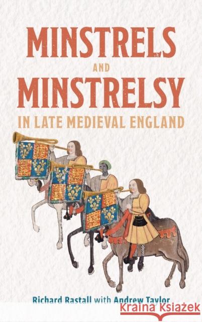 Minstrels and Minstrelsy in Late Medieval England Richard Rastall Andrew Taylor 9781837650392 Boydell Press
