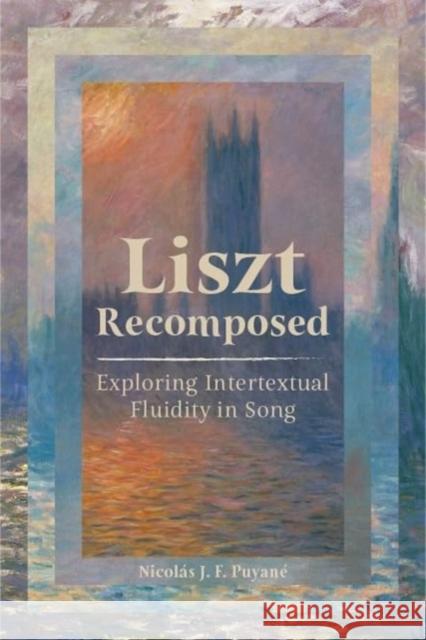 Liszt Recomposed: Exploring Intertextual Fluidity in Song Nicol?s Puyan? 9781837650477 Boydell Press