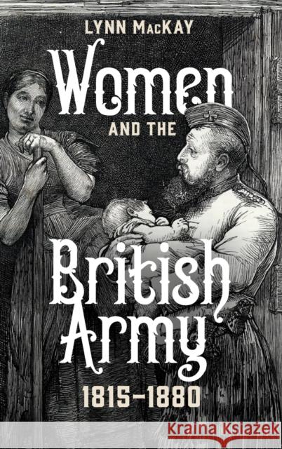 Women and the British Army, 1815-1880 Professor Lynn MacKay   9781837650552 Boydell & Brewer