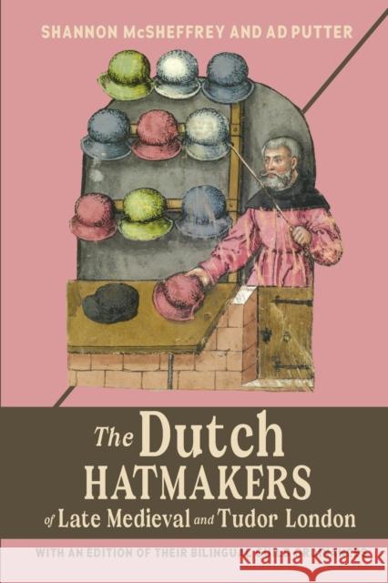 The Dutch Hatmakers of Late Medieval and Tudor London: With an Edition of Their Bilingual Guild Ordinances Shannon McSheffrey Ad Putter 9781837650804 Boydell Press