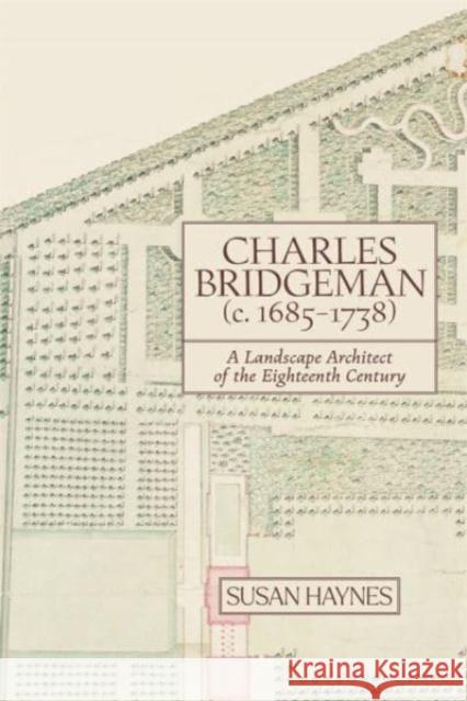 Charles Bridgeman (c.1685–1738) – A Landscape Architect of the Eighteenth Century Susan Haynes 9781837651177 