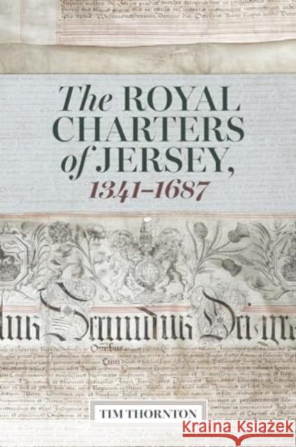 The Royal Charters of Jersey, 1341-1687 Tim Thornton 9781837651214 Boydell & Brewer Ltd