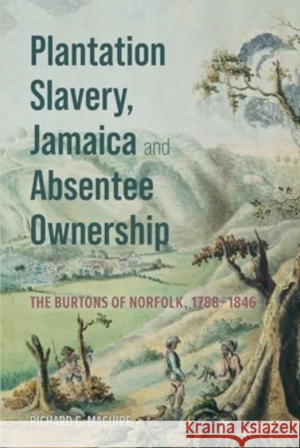 Plantation Slavery, Jamaica and Absentee Ownership Richard C. Maguire 9781837651245