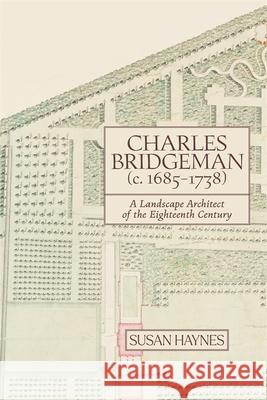 Charles Bridgeman (C.1685-1738): A Landscape Architect of the Eighteenth Century Susan Haynes 9781837651337 Boydell Press