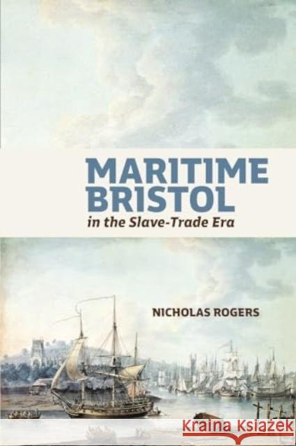 Maritime Bristol in the Slave-Trade Era Nicholas Rogers 9781837651511 Boydell Press