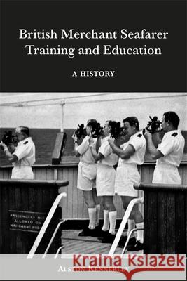 British Merchant Seafarer Training and Education: A History Alston Kennerley 9781837651542