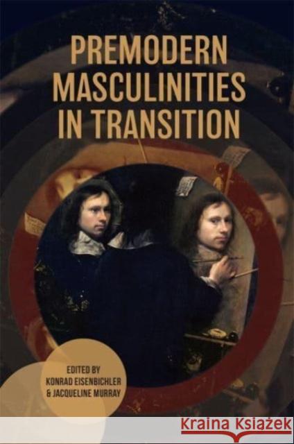 Premodern Masculinities in Transition Konrad Eisenbichler Jacqueline Murray Thomas V. Cohen 9781837651702 Boydell Press