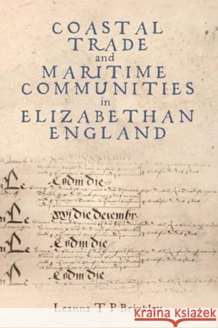 Coastal Trade and Maritime Communities in Elizabethan England Leanna Brinkley 9781837651887 Boydell Press