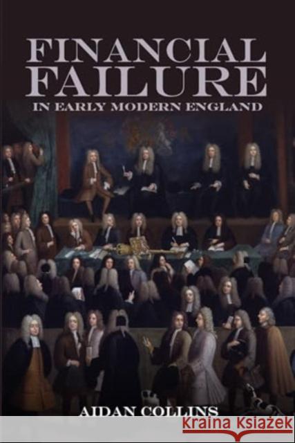 Financial Failure in Early Modern England Aidan Collins 9781837651900 Boydell & Brewer Ltd